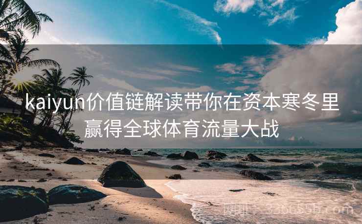 kaiyun价值链解读带你在资本寒冬里赢得全球体育流量大战
