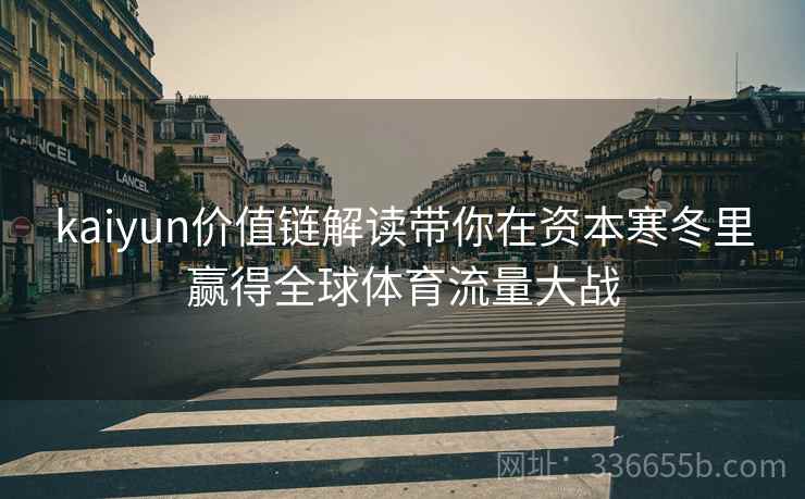 kaiyun价值链解读带你在资本寒冬里赢得全球体育流量大战