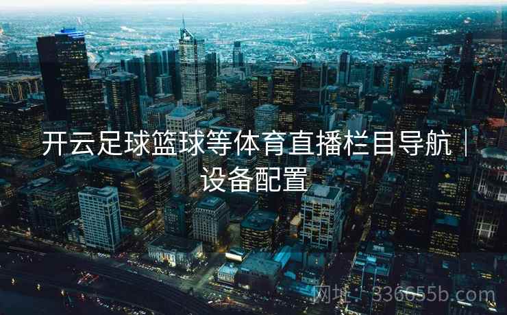 开云足球篮球等体育直播栏目导航｜设备配置