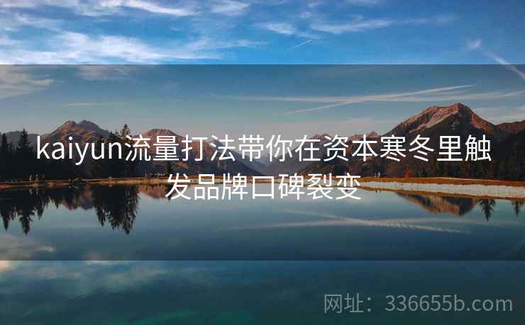 kaiyun流量打法带你在资本寒冬里触发品牌口碑裂变